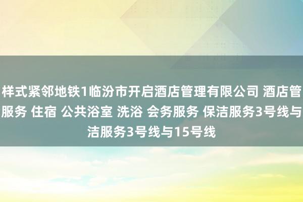 样式紧邻地铁1临汾市开启酒店管理有限公司 酒店管理 住宿服务 住宿 公共浴室 洗浴 会务服务 保洁服务3号线与15号线