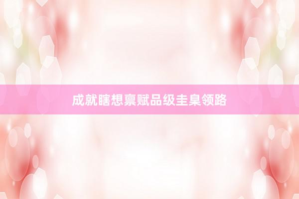 成就瞎想禀赋品级圭臬领路